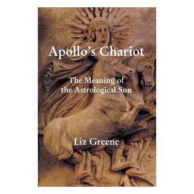 Apollo's Chariot: The Meaning of the Astrological Sun - Greene, Liz