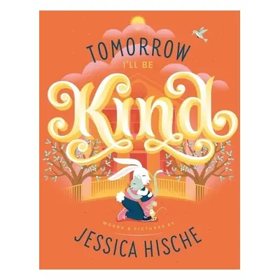 Tomorrow I'll Be Kind - Hische, Jessica