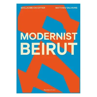 Modernist Beirut - Excoffier, Guillaume a Salvaing, Matthieu