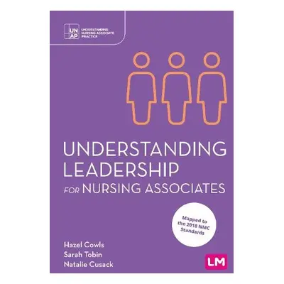 Understanding Leadership for Nursing Associates - Cowls, Hazel a Tobin, Sarah a Cusack, Natalie