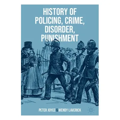 History of Policing, Crime, Disorder, Punishment - Joyce, Peter a Laverick, Wendy