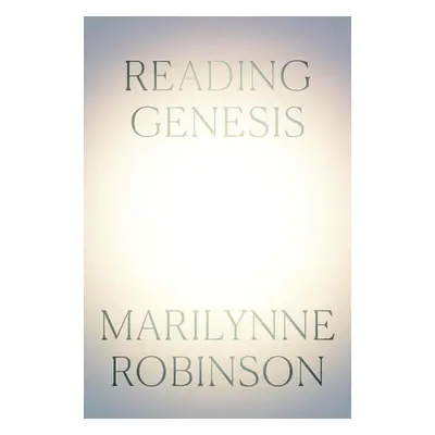 Reading Genesis - Robinson, Marilynne