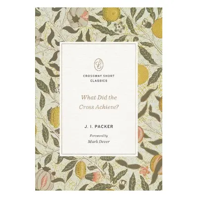 What Did the Cross Achieve? - Packer, J. I.