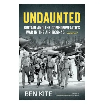 Undaunted: Britain and the Commonwealth's War in the Air 1939-45 Volume 2 - Kite, Ben