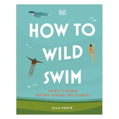 How to Wild Swim - Foote, Ella