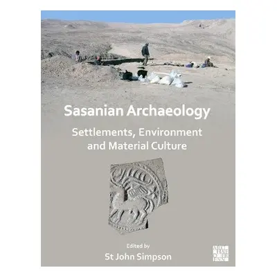 Sasanian Archaeology: Settlements, Environment and Material Culture