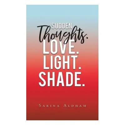 Sudden Thoughts. Love. Light. Shade - Aldham, Sakina