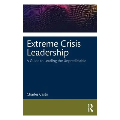 Extreme Crisis Leadership - Casto, Charles