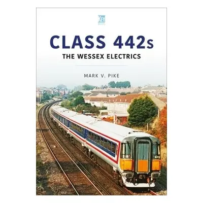 Class 442s: The Wessex Electrics - Pike, Mark