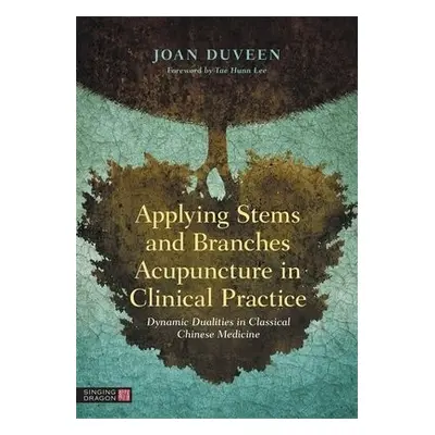 Applying Stems and Branches Acupuncture in Clinical Practice - Duveen, Joan