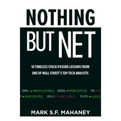 Nothing But Net: 10 Timeless Stock-Picking Lessons from One of Wall Street’s Top Tech Analysts -