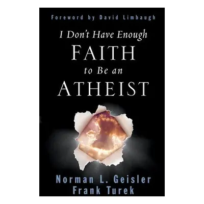 I Don't Have Enough Faith to Be an Atheist - Geisler, Norman L. a Turek, Frank