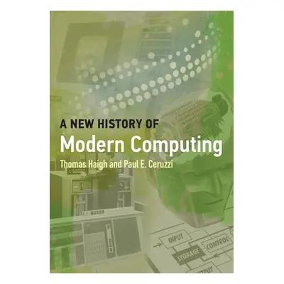 New History of Modern Computing - Haigh, Thomas a Ceruzzi, Paul E.