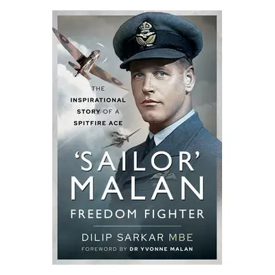 'Sailor' Malan - Freedom Fighter - MBE, Dilip Sarkar