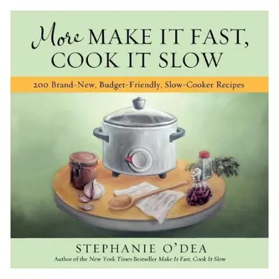 More Make It Fast, Cook It Slow - O'Dea, Stephanie