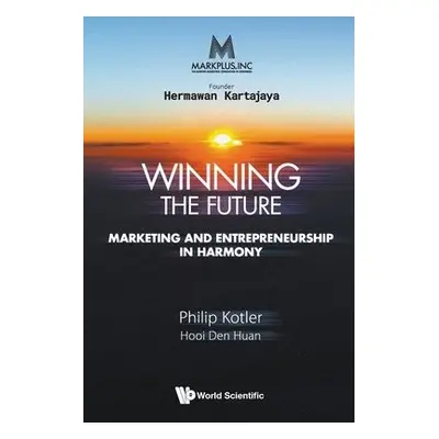 Markplus Inc: Winning The Future - Marketing And Entrepreneurship In Harmony - Kotler, Philip (N