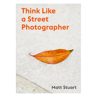 Think Like a Street Photographer - Stuart, Matt