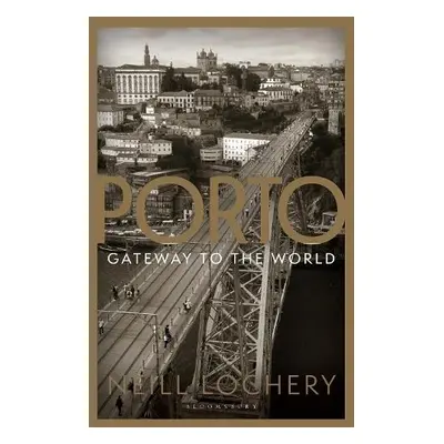 Porto: Gateway to the World - Lochery, Dr. Neill