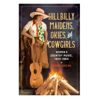 Hillbilly Maidens, Okies, and Cowgirls - Vander Wel, Stephanie