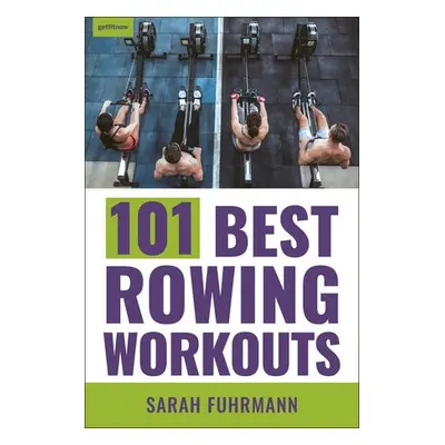 101 Best Rowing Workouts - Fuhrmann, Sarah