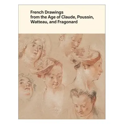 French Drawings from the Age of Claude, Poussin, Watteau, and Fragonard - Clark, Alvin L.