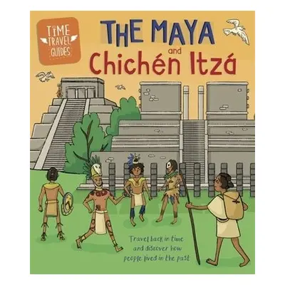 Time Travel Guides: The Maya and Chichen Itza - Hubbard, Ben