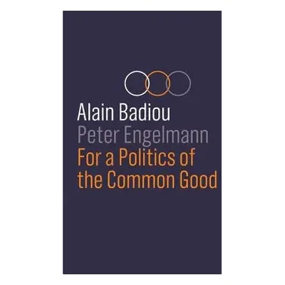 For a Politics of the Common Good - Badiou, Alain (l'Ecole normale superieure) a Engelmann, Pete