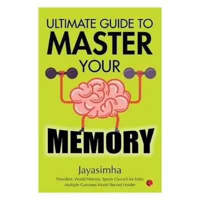 ULTIMATE GUIDE TO MASTER YOUR MEMORY - Jayasimha, Jayasimha