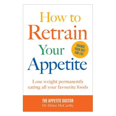 How to Retrain Your Appetite - McCarthy, Dr. Dr Helen