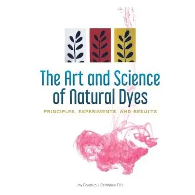 Art and Science of Natural Dyes - Boutrup, Joy a Ellis, Catharine