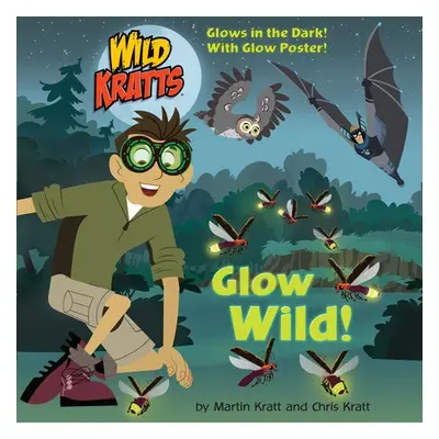 Glow Wild! - Kratt, Chris a Kratt, Martin