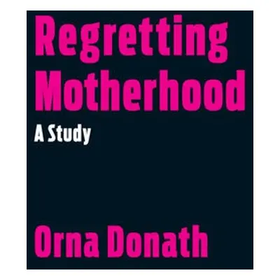 Regretting Motherhood - Donath, Orna