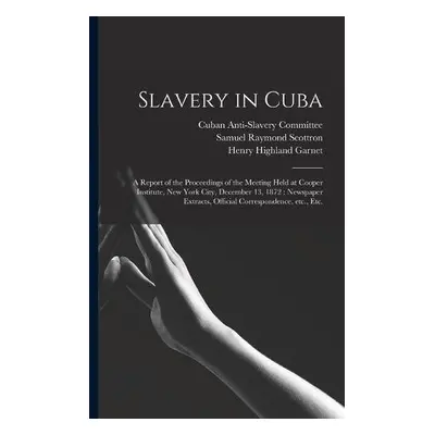 Slavery in Cuba - Scottron, Samuel Raymond a Garnet, Henry Highland 1815-1882