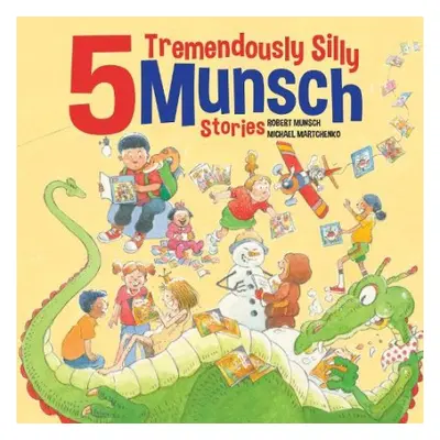 5 Tremendously Silly Munsch Stories - Munsch, Robert