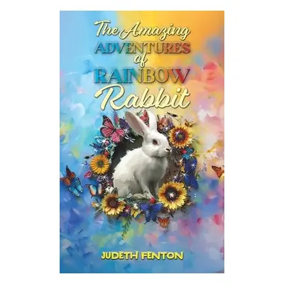 Amazing Adventures of Rainbow Rabbit - Fenton, Judeth