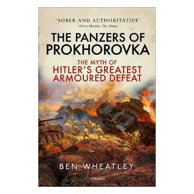 Panzers of Prokhorovka - Wheatley, Dr. Ben (University of East Anglia, UK)