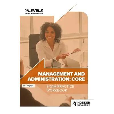 Management and Administration T Level Exam Practice Workbook - Bayley, Tess