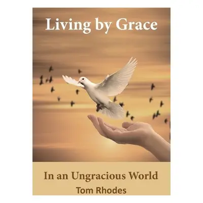 Living By Grace In an Ungracious World - Rhodes, Tom