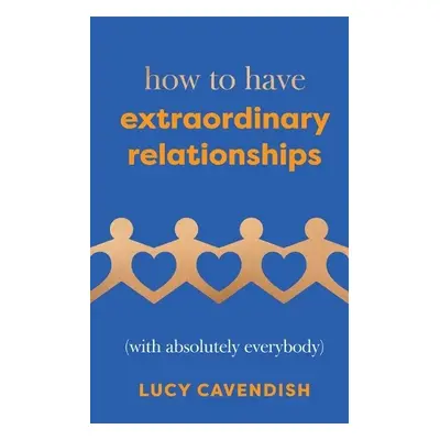 How to Have Extraordinary Relationships - Cavendish, Lucy