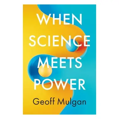 When Science Meets Power - Mulgan, Geoff (DEMOS, UK)