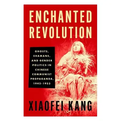 Enchanted Revolution - Kang, Xiaofei (Associate Professor of Religion, Associate Professor of Re