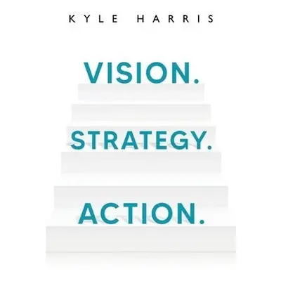 Vision. Strategy. Action. - Harris, Kyle