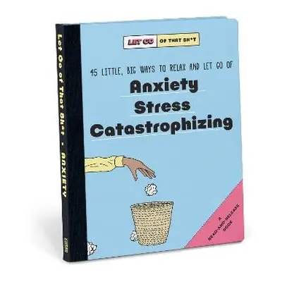 Knock Knock Let Go of That Sh*t: 45 Little, Big Ways to Relax and Let Go Of Anxiety, Stress, Cat