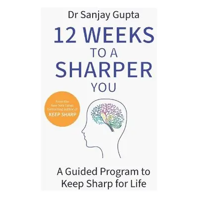 12 Weeks to a Sharper You - Gupta, Dr Sanjay