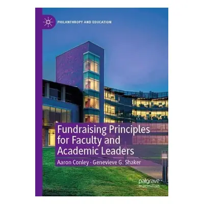 Fundraising Principles for Faculty and Academic Leaders - Conley, Aaron a Shaker, Genevieve G.