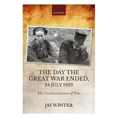 Day the Great War Ended, 24 July 1923 - Winter, Jay (Charles J Stille Professor of History emeri