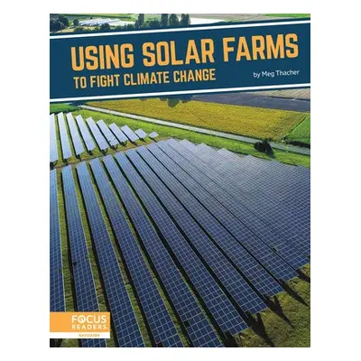 Fighting Climate Change With Science: Using Solar Farms to Fight Climate Change - Thacher, Meg