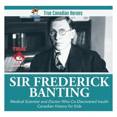 Sir Fredrick Banting - Medical Scientist and Doctor Who Co-Discovered Insulin Canadian History f