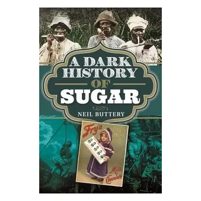 Dark History of Sugar - Buttery, Neil