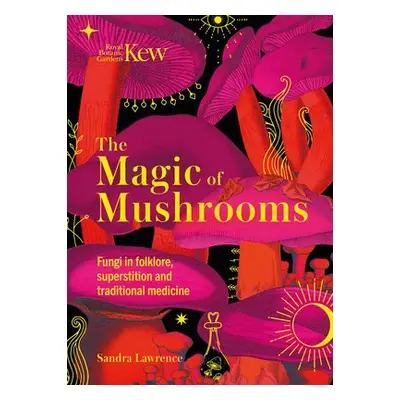 Kew - The Magic of Mushrooms - Lawrence, Sandra